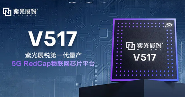 紫光展銳5G RedCap 芯片平臺(tái)V517，拓展更多5G垂直應(yīng)用場(chǎng)景